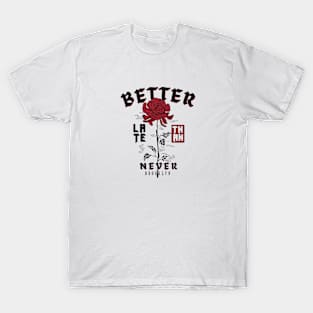 Better later than ever T-Shirt